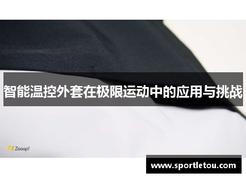智能温控外套在极限运动中的应用与挑战