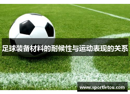 足球装备材料的耐候性与运动表现的关系